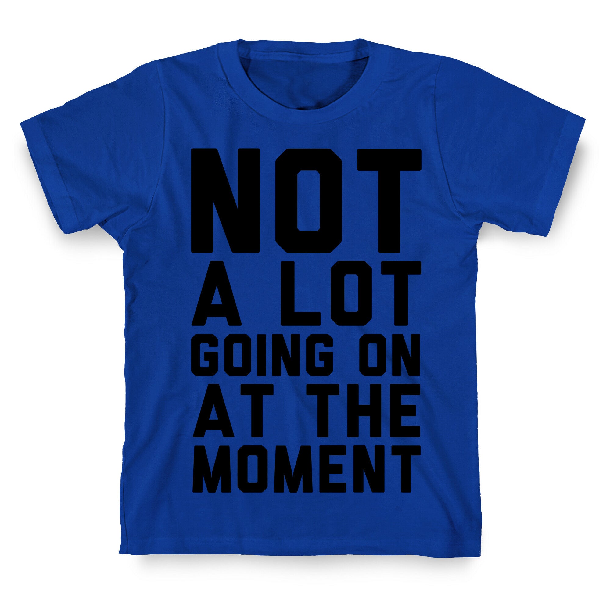 Not A Lot Going On At The Moment T-Shirt